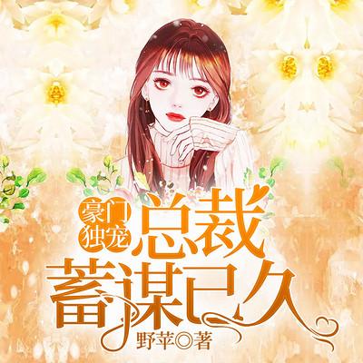 豪门独宠：总裁蓄谋已久有声小说