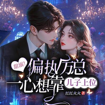 甜溺！偏执厉总一心想靠儿子上位有声小说