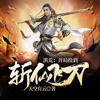 洪荒：开局捡到斩仙飞刀有声小说